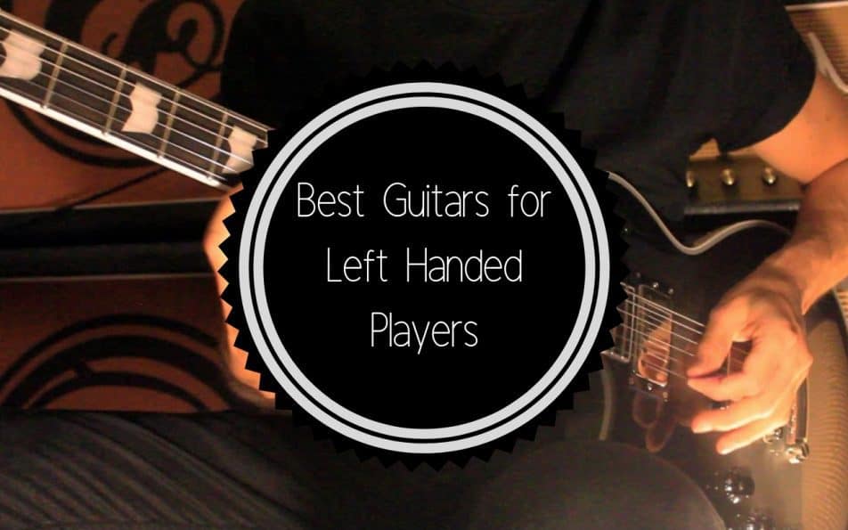 Top Five Best Guitars for Left Handed Players Guitar Space